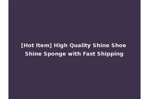 [Hot Item] High Quality Shine Shoe Shine Sponge with Fast Shipping