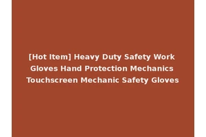 [Hot Item] Heavy Duty Safety Work Gloves Hand Protection Mechanics Touchscreen Mechanic Safety Gloves