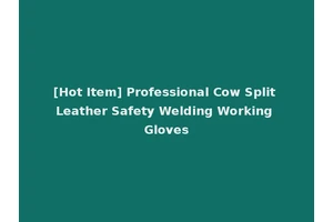 [Hot Item] Professional Cow Split Leather Safety Welding Working Gloves