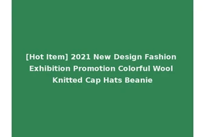 [Hot Item] 2021 New Design Fashion Exhibition Promotion Colorful Wool Knitted Cap Hats Beanie