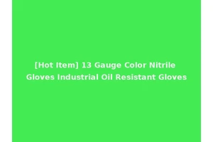 [Hot Item] 13 Gauge Color Nitrile Gloves Industrial Oil Resistant Gloves