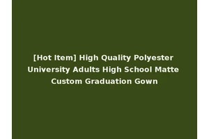 [Hot Item] High Quality Polyester University Adults High School Matte Custom Graduation Gown