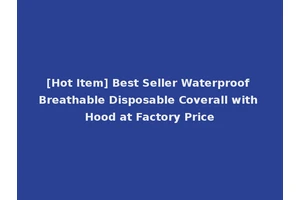 [Hot Item] Best Seller Waterproof Breathable Disposable Coverall with Hood at Factory Price