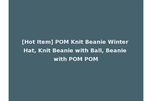 [Hot Item] POM Knit Beanie Winter Hat, Knit Beanie with Ball, Beanie with POM POM