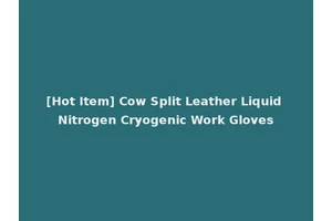 [Hot Item] Cow Split Leather Liquid Nitrogen Cryogenic Work Gloves