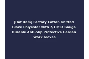 [Hot Item] Factory Cotton Knitted Glove Polyester with 7/10/13 Gauge Durable Anti-Slip Protective Garden Work Gloves