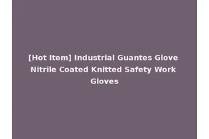 [Hot Item] Industrial Guantes Glove Nitrile Coated Knitted Safety Work Gloves