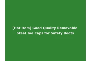 [Hot Item] Good Quality Removable Steel Toe Caps for Safety Boots