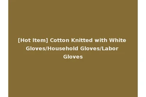 [Hot Item] Cotton Knitted with White Gloves/Household Gloves/Labor Gloves