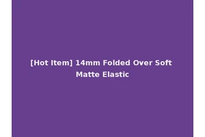 [Hot Item] 14mm Folded Over Soft Matte Elastic