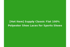 [Hot Item] Supply Classic Flat 100% Polyester Shoe Laces for Sports Shoes