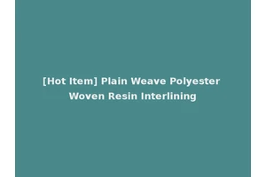 [Hot Item] Plain Weave Polyester Woven Resin Interlining