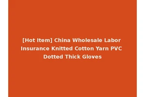 [Hot Item] China Wholesale Labor Insurance Knitted Cotton Yarn PVC Dotted Thick Gloves