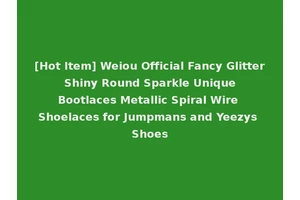[Hot Item] Weiou Official Fancy Glitter Shiny Round Sparkle Unique Bootlaces Metallic Spiral Wire Shoelaces for Jumpmans and Yeezys Shoes