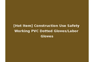 [Hot Item] Construction Use Safety Working PVC Dotted Gloves/Labor Gloves