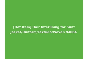 [Hot Item] Hair Interlining for Suit/Jacket/Uniform/Textudo/Woven 9406A