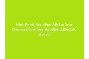 [Hot Item] Premium All-Surface Compact Cordless Handheld Electric Brush