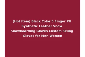 [Hot Item] Black Color 5 Finger PU Synthetic Leather Snow Snowboarding Gloves Custom Skiing Gloves for Men Women