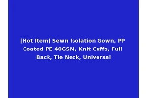 [Hot Item] Sewn Isolation Gown, PP Coated PE 40GSM, Knit Cuffs, Full Back, Tie Neck, Universal