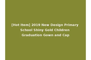 [Hot Item] 2019 New Design Primary School Shiny Gold Children Graduation Gown and Cap