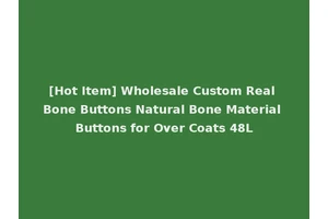 [Hot Item] Wholesale Custom Real Bone Buttons Natural Bone Material Buttons for Over Coats 48L