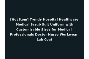 [Hot Item] Trendy Hospital Healthcare Medical Scrub Suit Uniform with Customizable Sizes for Medical Professionals Doctor Nurse Workwear Lab Coat