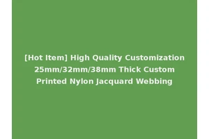 [Hot Item] High Quality Customization 25mm/32mm/38mm Thick Custom Printed Nylon Jacquard Webbing