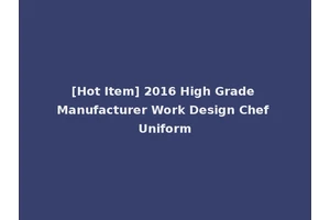 [Hot Item] 2016 High Grade Manufacturer Work Design Chef Uniform