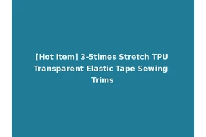[Hot Item] 3-5times Stretch TPU Transparent Elastic Tape Sewing Trims