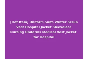 [Hot Item] Uniform Suits Winter Scrub Vest Hospital Jacket Sleeveless Nursing Uniforms Medical Vest Jacket for Hospital