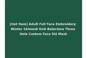 [Hot Item] Adult Full Face Embroidery Winter Skimask Knit Balaclava Three Hole Custom Face Ski Mask