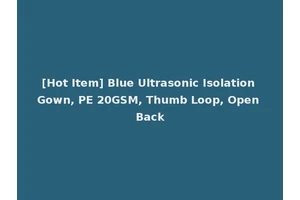 [Hot Item] Blue Ultrasonic Isolation Gown, PE 20GSM, Thumb Loop, Open Back