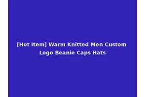 [Hot Item] Warm Knitted Men Custom Logo Beanie Caps Hats