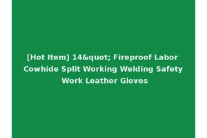 [Hot Item] 14" Fireproof Labor Cowhide Split Working Welding Safety Work Leather Gloves