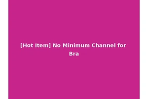 [Hot Item] No Minimum Channel for Bra