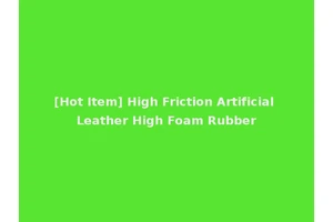 [Hot Item] High Friction Artificial Leather High Foam Rubber