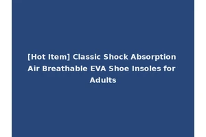 [Hot Item] Classic Shock Absorption Air Breathable EVA Shoe Insoles for Adults