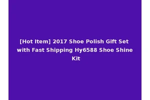[Hot Item] 2017 Shoe Polish Gift Set with Fast Shipping Hy6588 Shoe Shine Kit