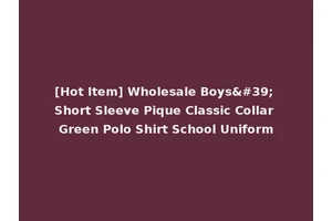 [Hot Item] Wholesale Boys' Short Sleeve Pique Classic Collar Green Polo Shirt School Uniform