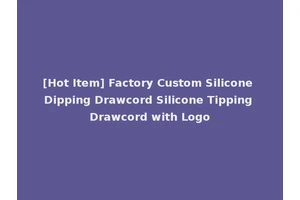 [Hot Item] Factory Custom Silicone Dipping Drawcord Silicone Tipping Drawcord with Logo