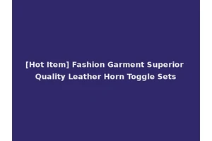 [Hot Item] Fashion Garment Superior Quality Leather Horn Toggle Sets