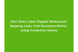 [Hot Item] Latex Dipped Waterproof Napping Liner Cold Resistant Winter Using Protective Gloves