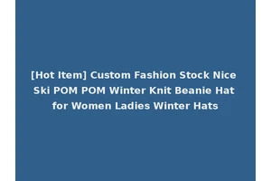 [Hot Item] Custom Fashion Stock Nice Ski POM POM Winter Knit Beanie Hat for Women Ladies Winter Hats