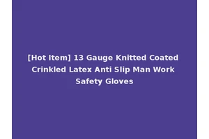 [Hot Item] 13 Gauge Knitted Coated Crinkled Latex Anti Slip Man Work Safety Gloves