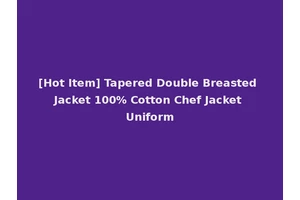 [Hot Item] Tapered Double Breasted Jacket 100% Cotton Chef Jacket Uniform