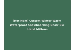 [Hot Item] Custom Winter Warm Waterproof Snowboarding Snow Ski Hand Mittens