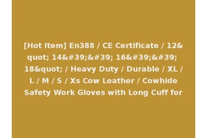 [Hot Item] En388 / CE Certificate / 12" 14'' 16'' 18" / Heavy Duty / Durable / XL / L / M / S / Xs Cow Leather / Cowhide Safety Work Gloves with Long Cuff for
