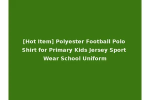 [Hot Item] Polyester Football Polo Shirt for Primary Kids Jersey Sport Wear School Uniform
