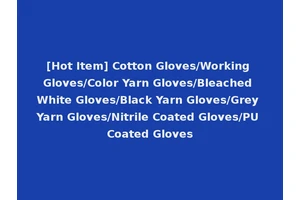 [Hot Item] Cotton Gloves/Working Gloves/Color Yarn Gloves/Bleached White Gloves/Black Yarn Gloves/Grey Yarn Gloves/Nitrile Coated Gloves/PU Coated Gloves