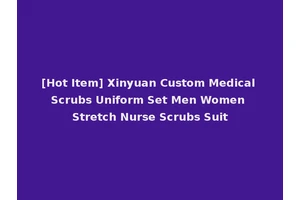 [Hot Item] Xinyuan Custom Medical Scrubs Uniform Set Men Women Stretch Nurse Scrubs Suit